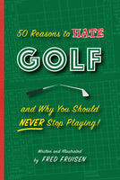 50 Reasons to Hate Golf and Why You Should Never Stop Playing
